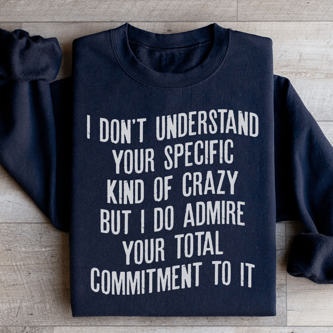 I Don't Understand Your Specific Kind Of Crazy Sweatshirt