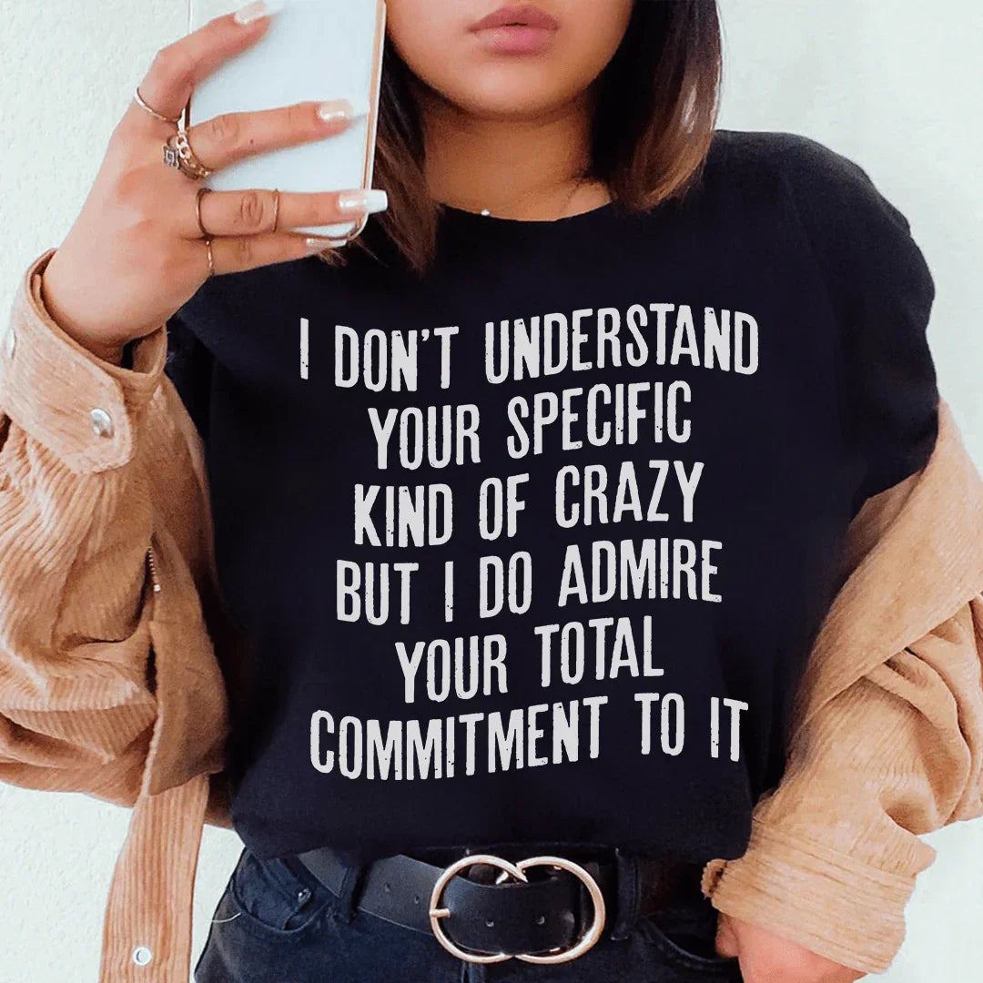 I Don't Understand Your Specific Kind Of Crazy Tee