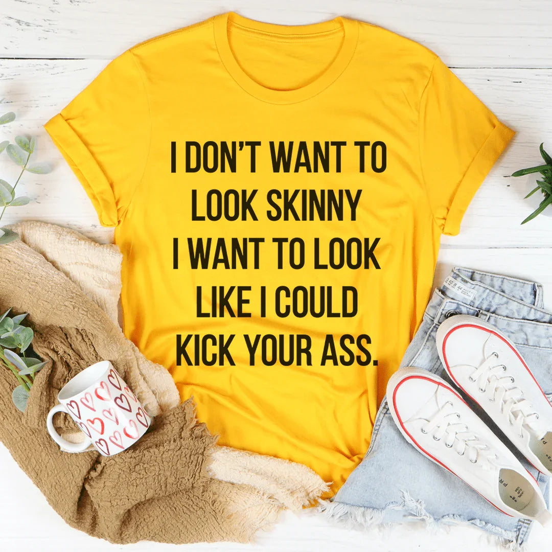 I Don't Want To Look Skinny Tee