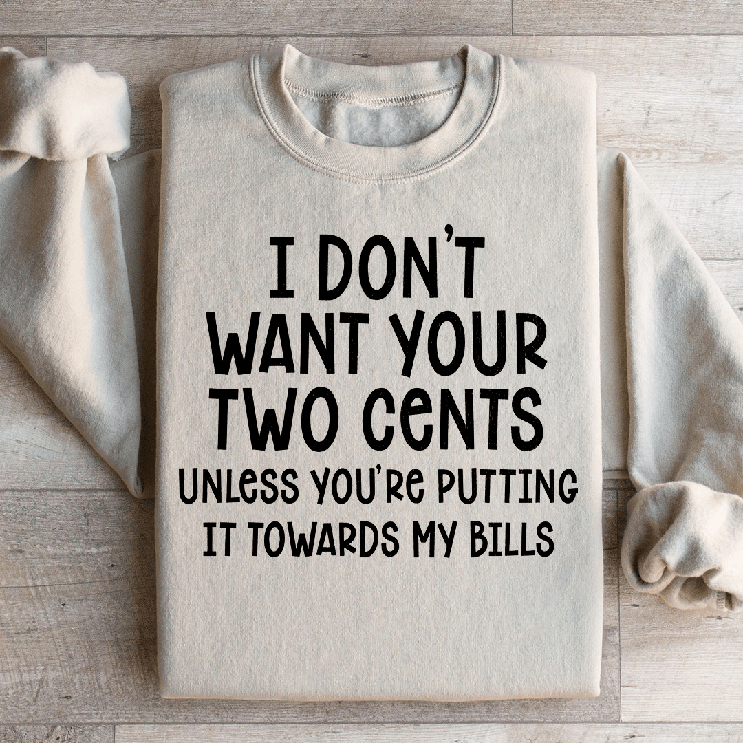 I Don't Want Your Two Cents Sweatshirt