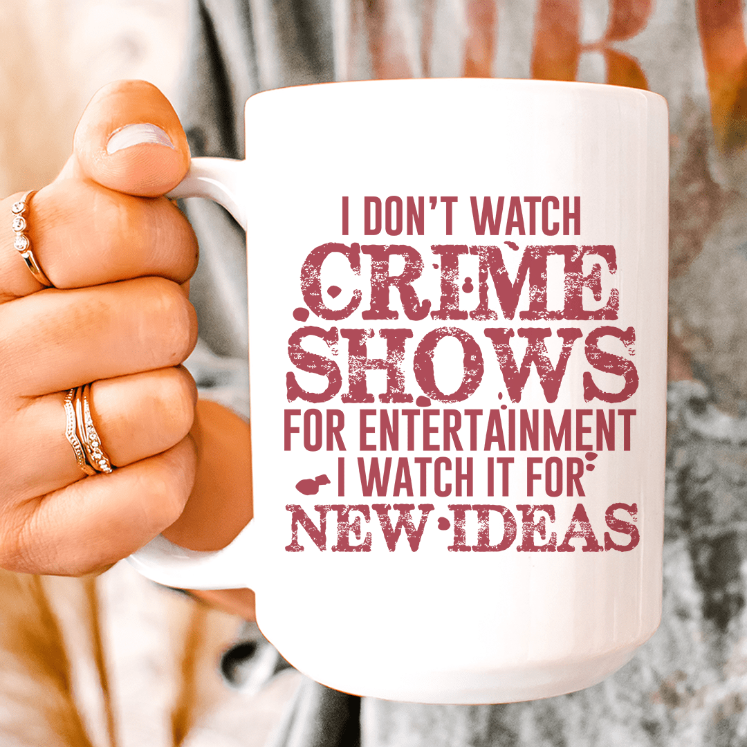 I Don't Watch Crime Shows Mug 15 oz
