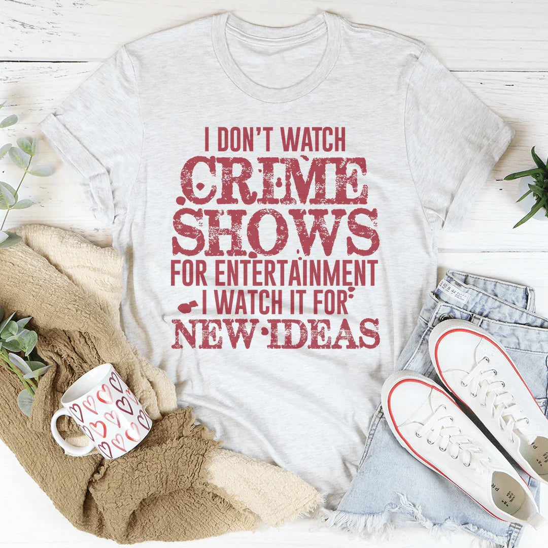 I Don't Watch Crime Shows Tee
