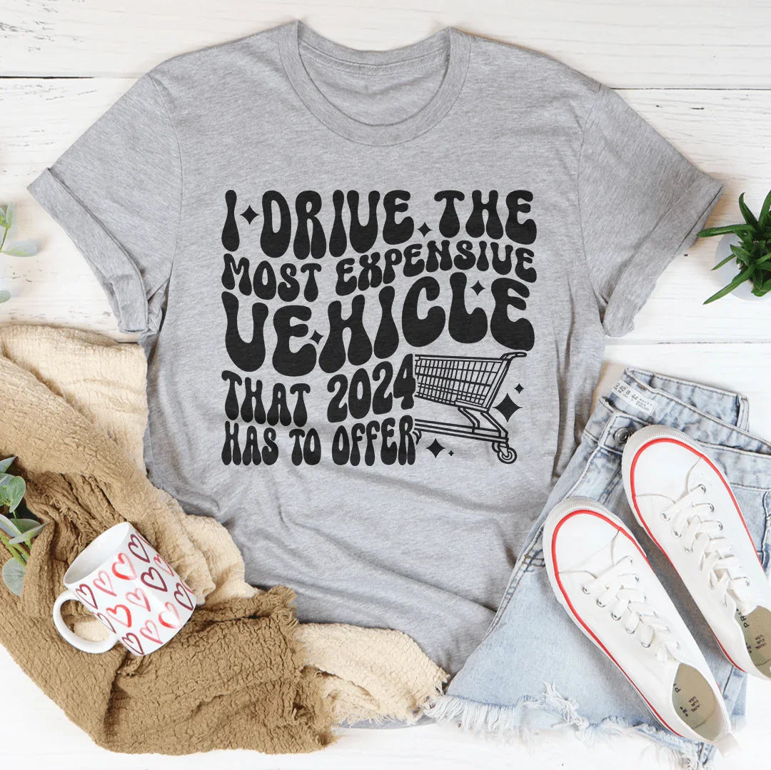 I Drive The Most Expensive Vehicle That 2024 Has To Offer Tee