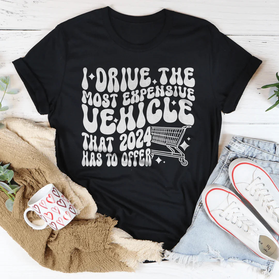 I Drive The Most Expensive Vehicle That 2024 Has To Offer Tee