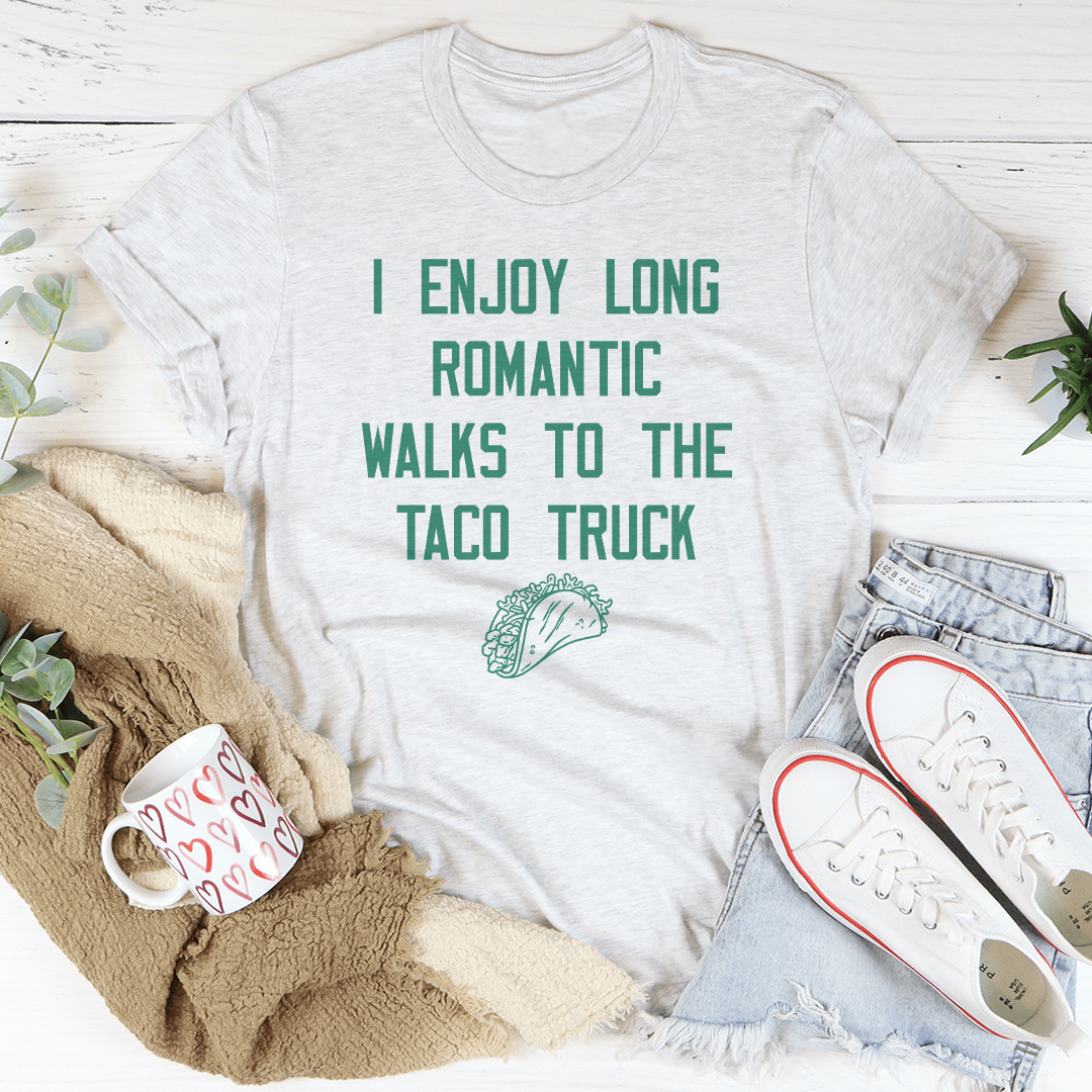 I Enjoy Long Romantic Walks To The Taco Truck Tee