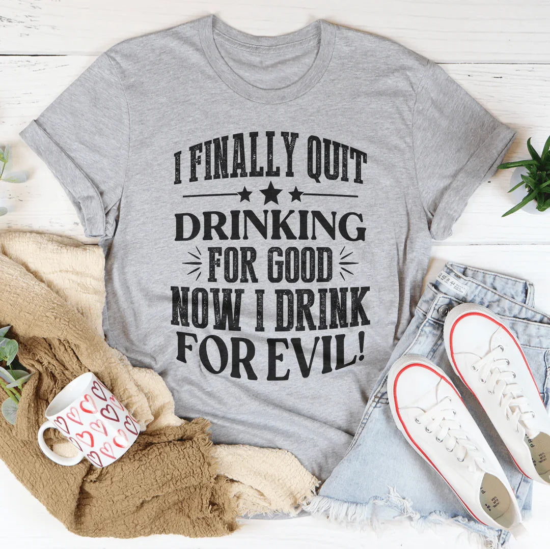 I Finally Quit Drinking For Good Tee