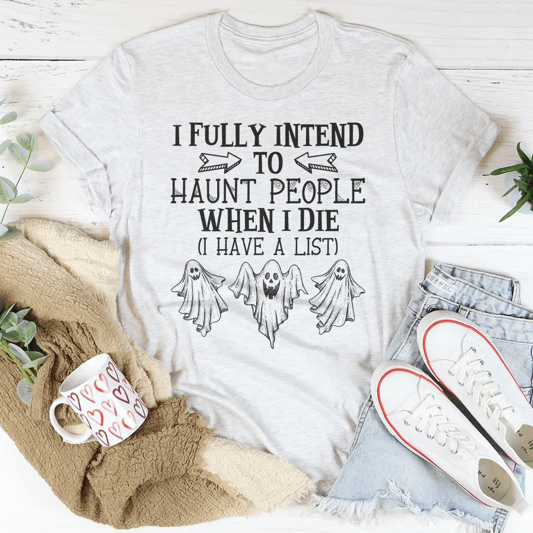 I Fully Intend To Haunt People When I Die Tee