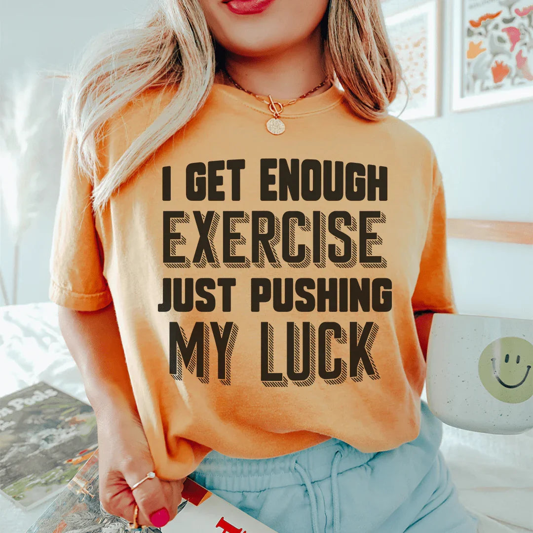 I Get Enough Exercise Just Pushing My Luck Tee