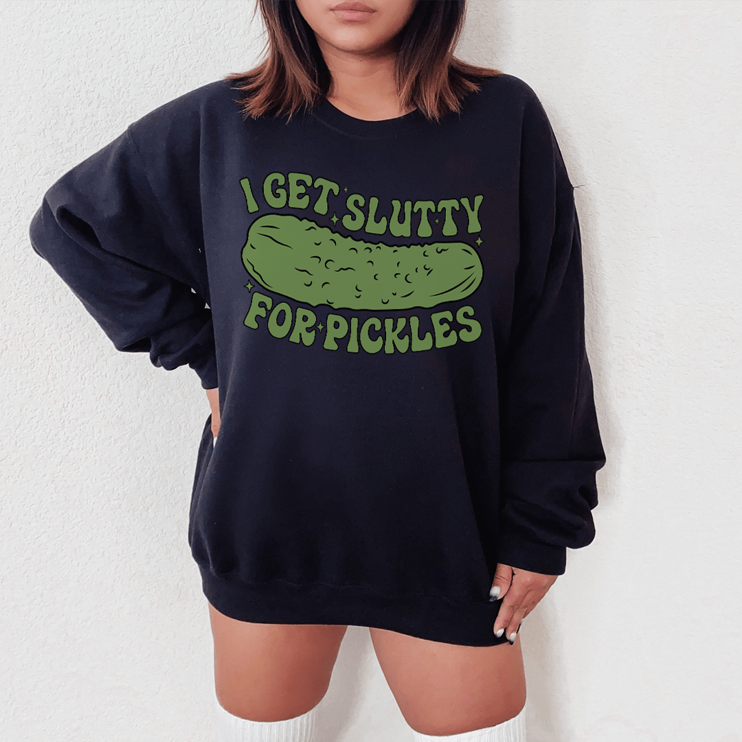 I Get Slutty For Pickles Sweatshirt