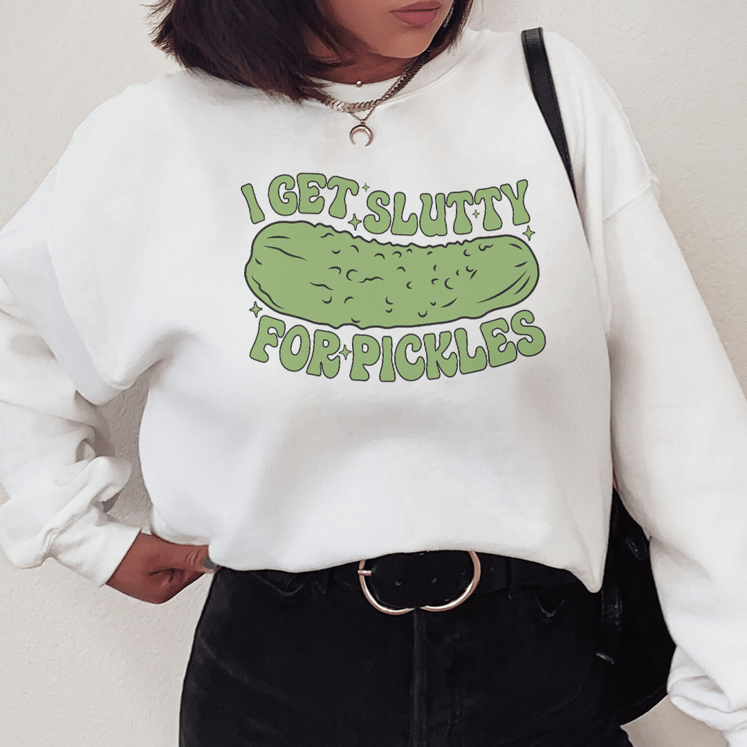 I Get Slutty For Pickles Sweatshirt