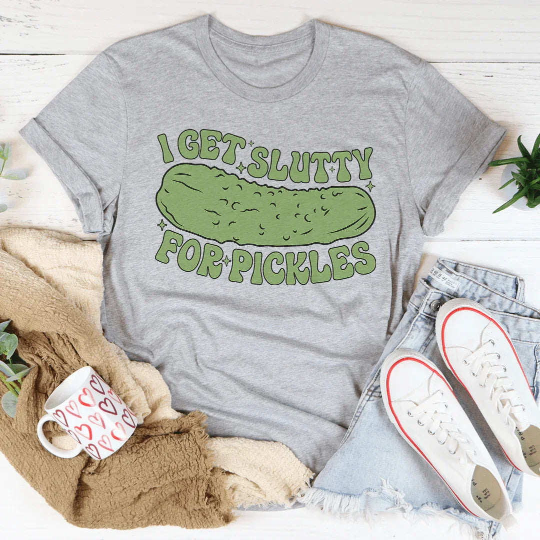 I Get Slutty For Pickles Tee