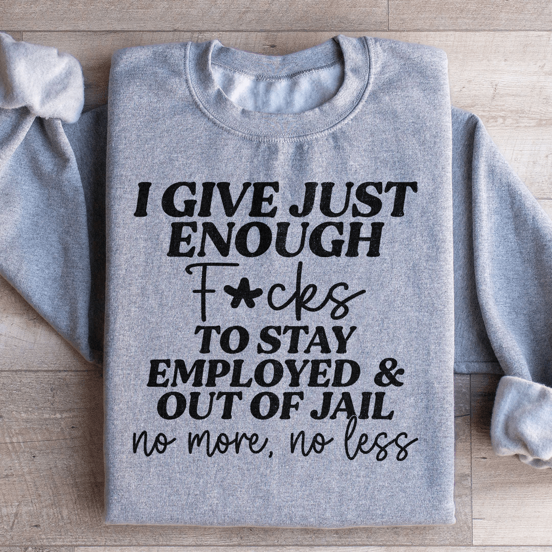 I Give Just Enough Sweatshirt