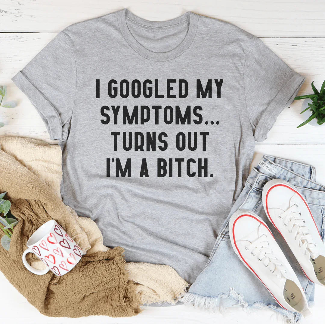 I Googled My Symptoms Tee