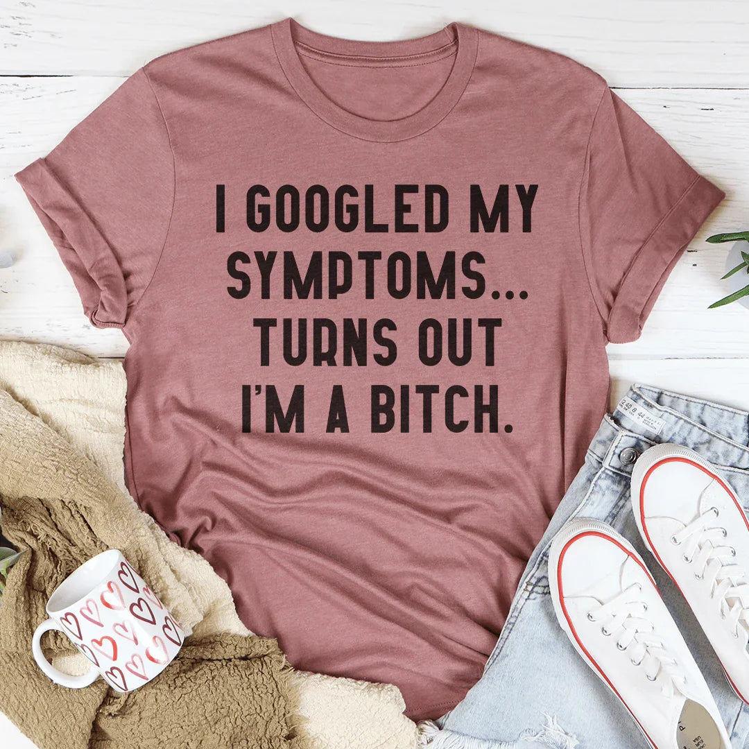 I Googled My Symptoms Tee