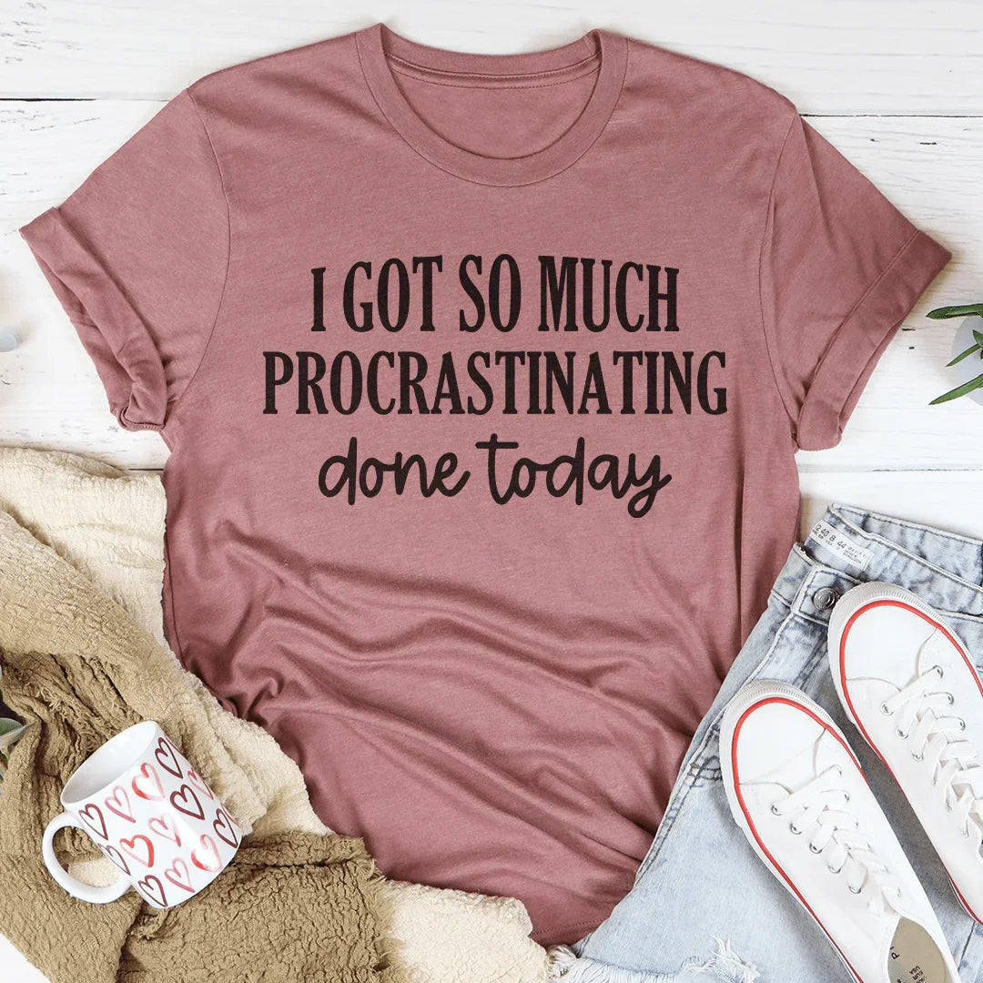 I Got So Much Procrastinating Done Today Tee