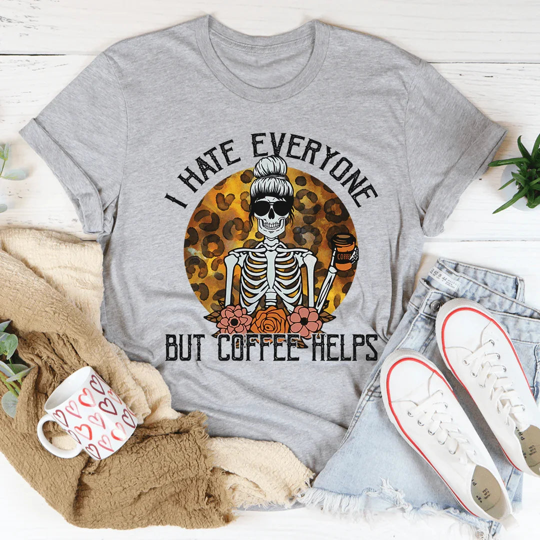 I Hate Everyone But Coffee Helps Tee
