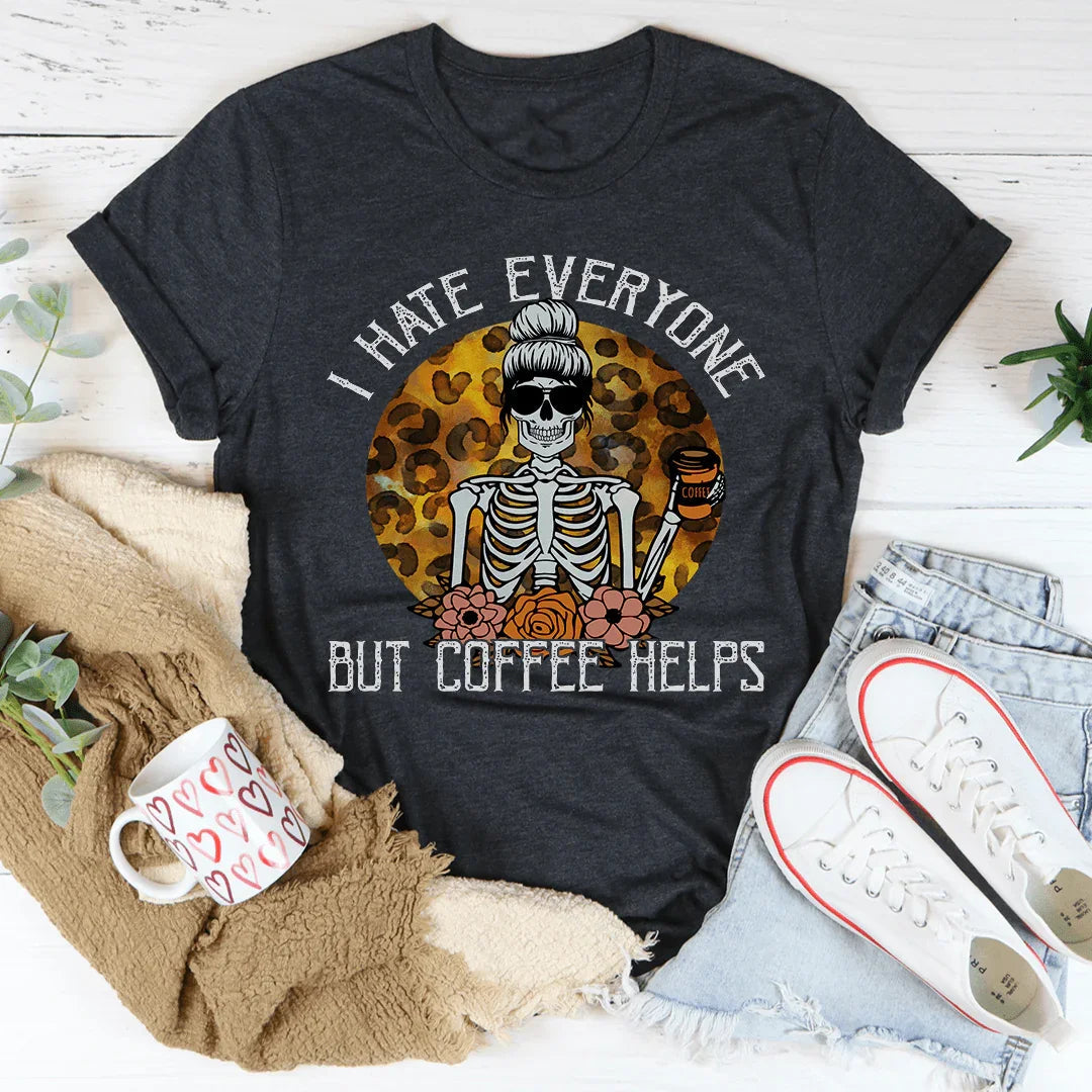 I Hate Everyone But Coffee Helps Tee