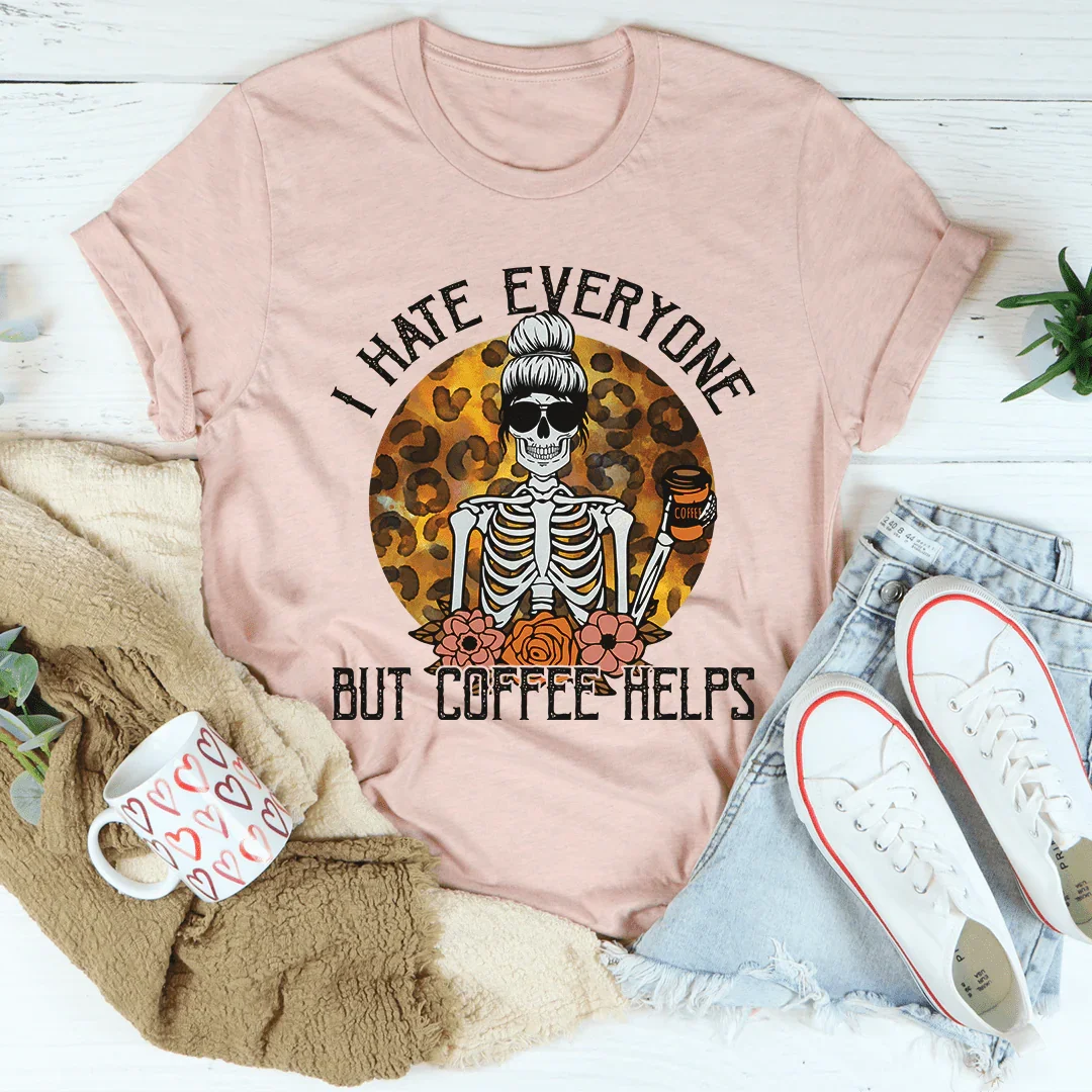 I Hate Everyone But Coffee Helps Tee