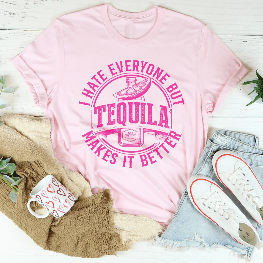 I Hate Everyone But Tequila Makes It Better Tee