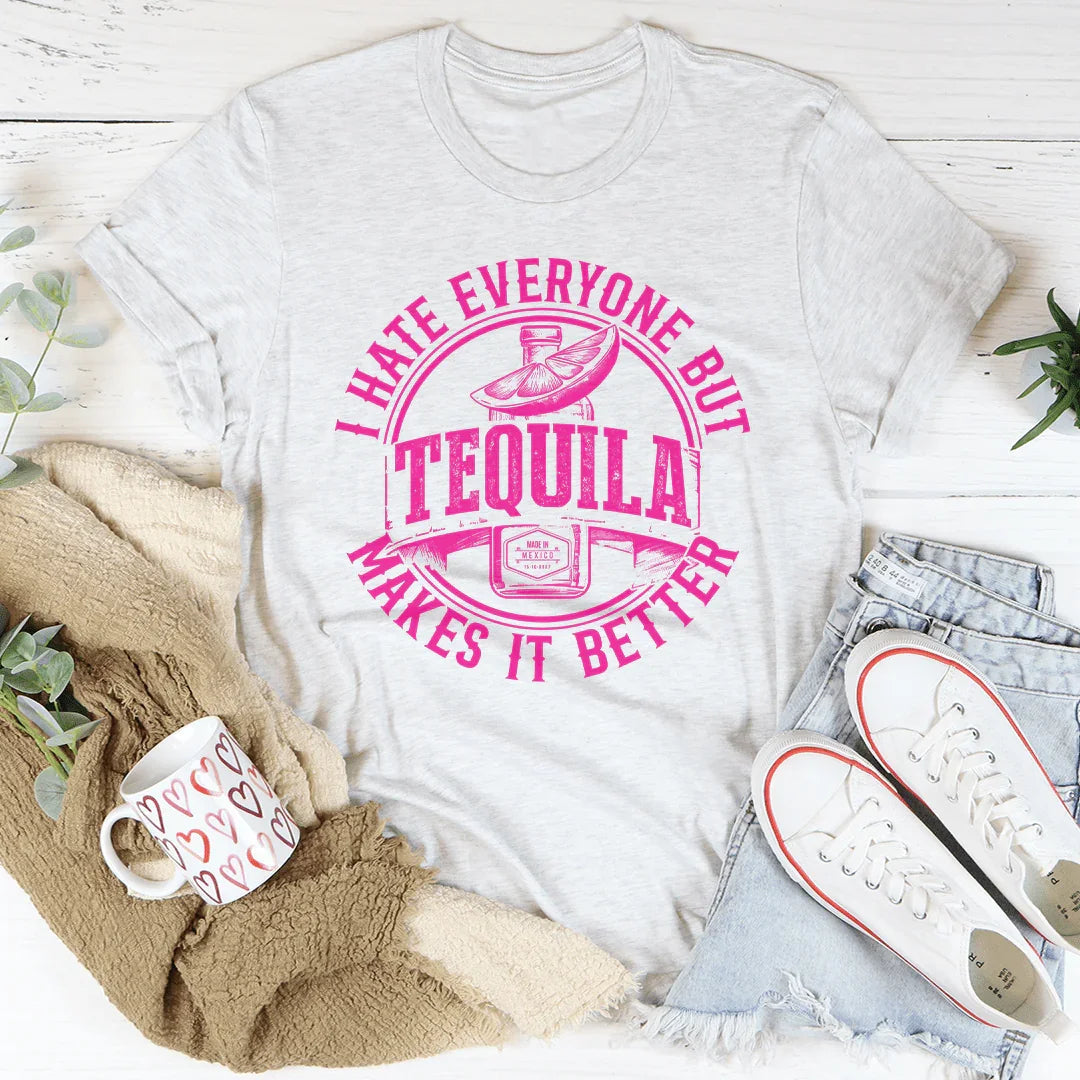 I Hate Everyone But Tequila Makes It Better Tee