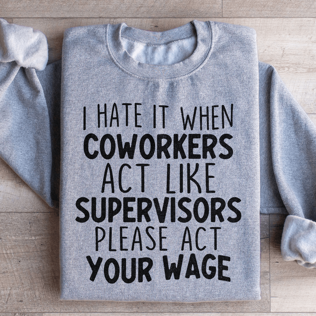 I Hate It When Coworkers Act Like Supervisors Sweatshirt