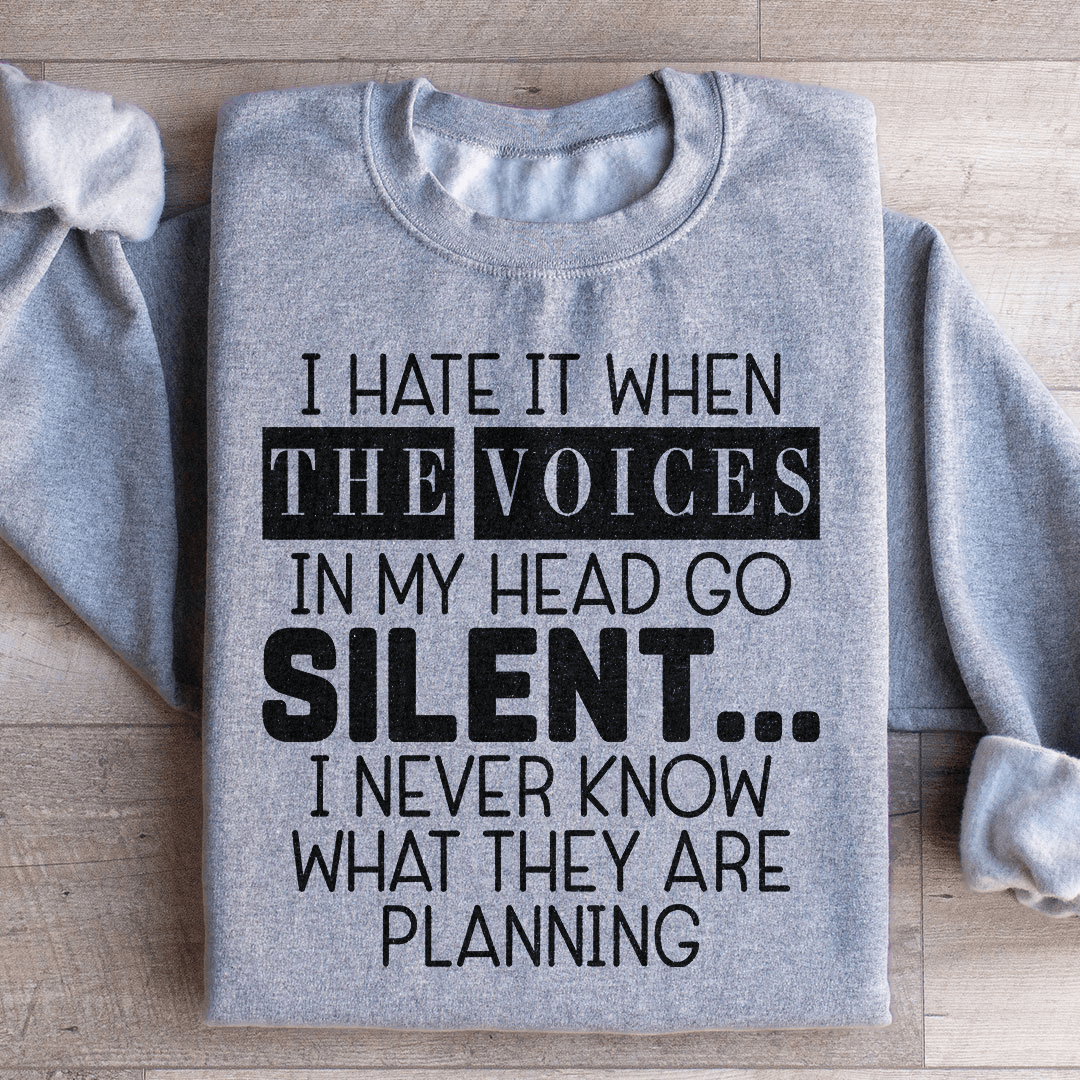 I Hate It When The Voices In My Head Go Silent Sweatshirt