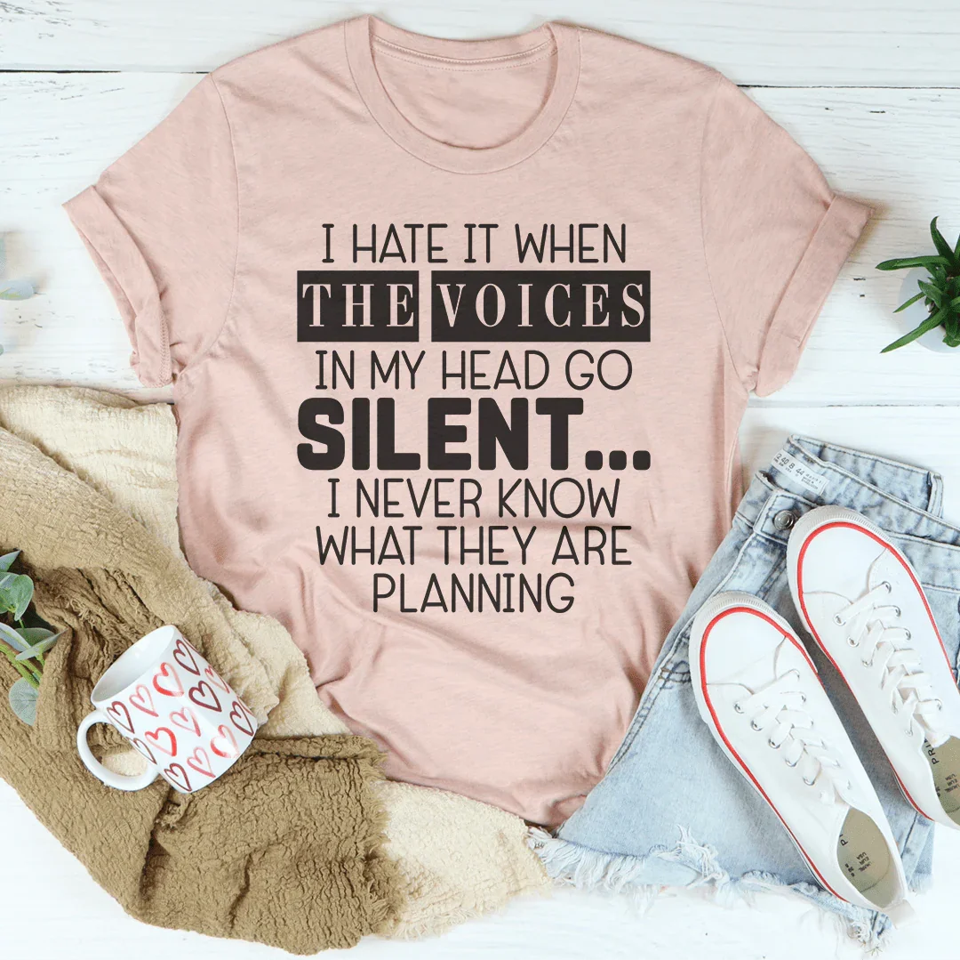 I Hate It When The Voices In My Head Go Silent Tee