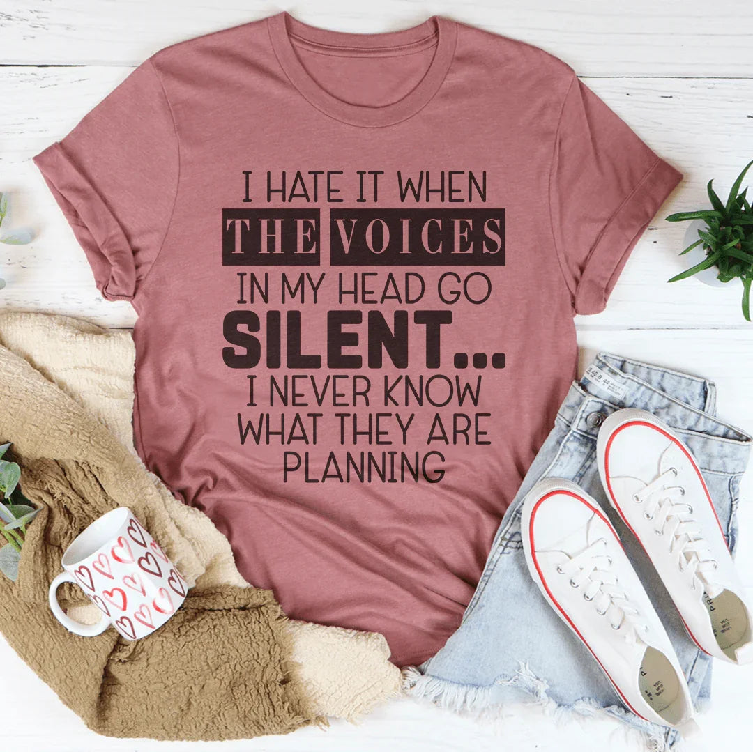 I Hate It When The Voices In My Head Go Silent Tee