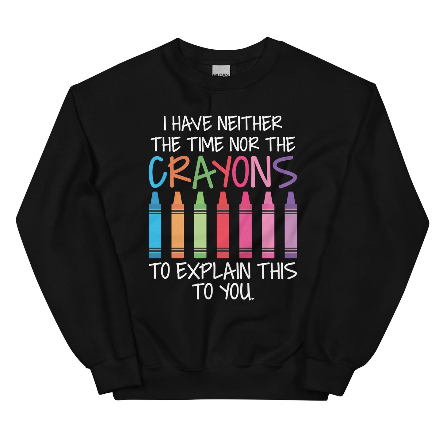 I Have Neither The Time Nor The Crayons To Explain This To You Sweatshirt