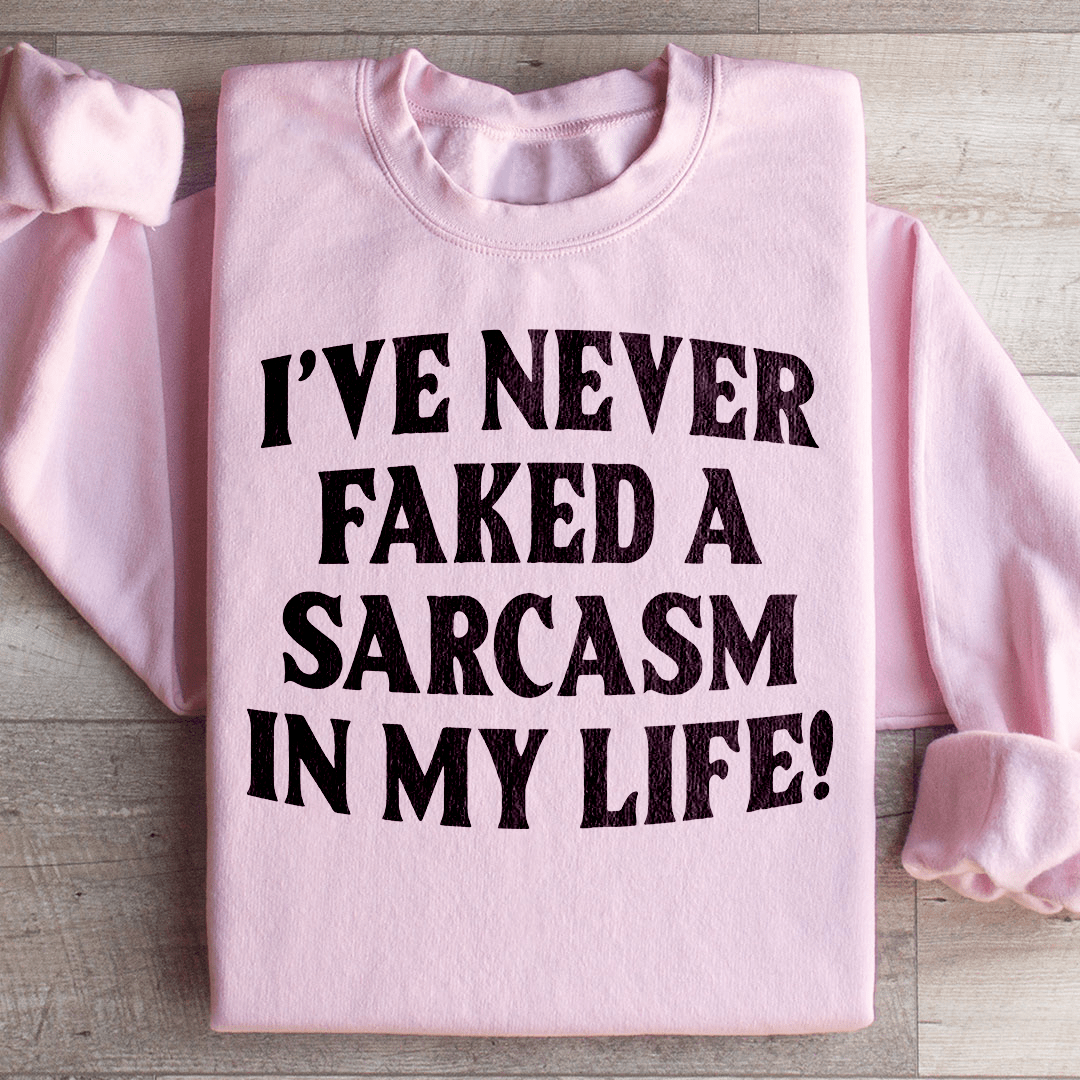 I Have Never Faked A Sarcasm Sweatshirt