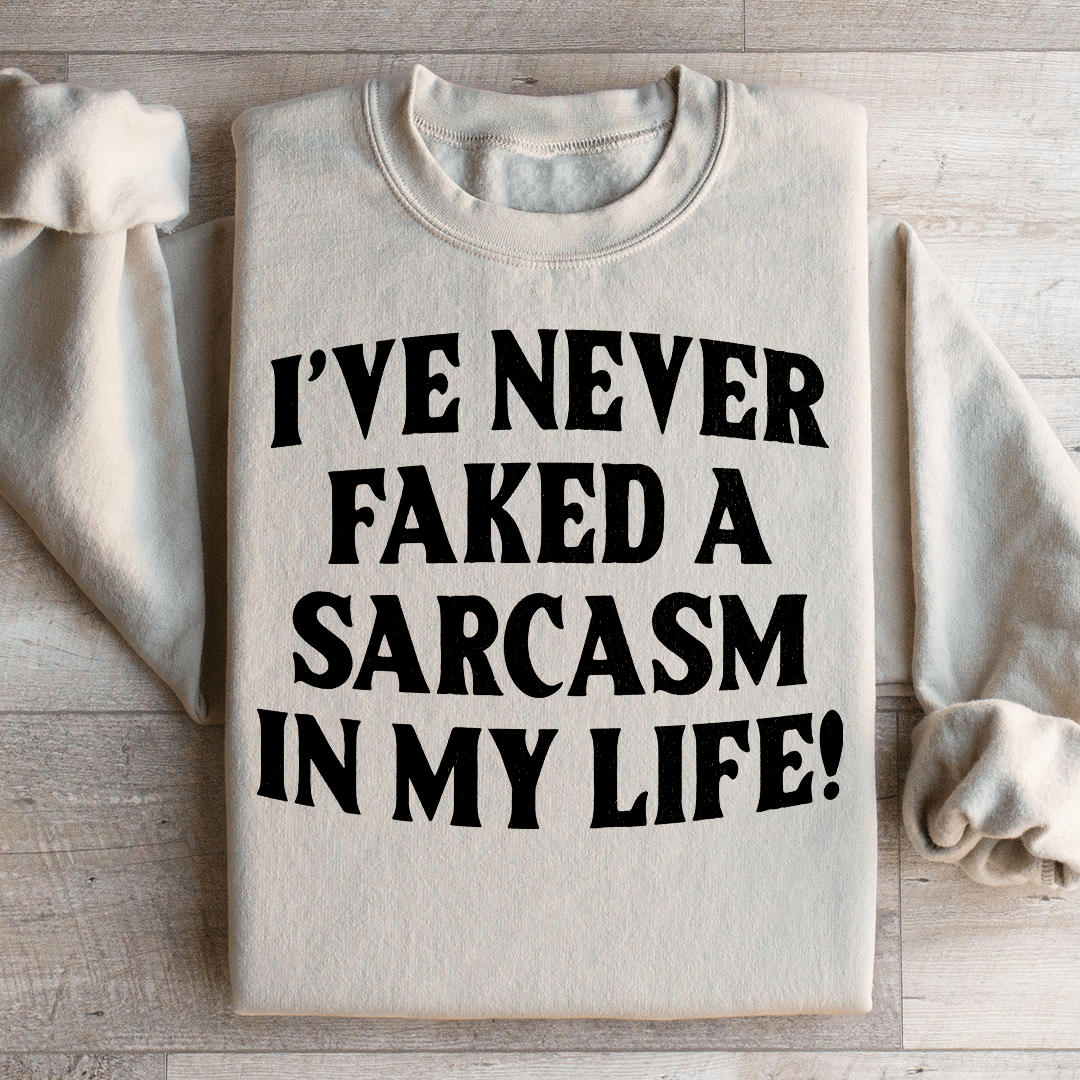 I Have Never Faked A Sarcasm Sweatshirt