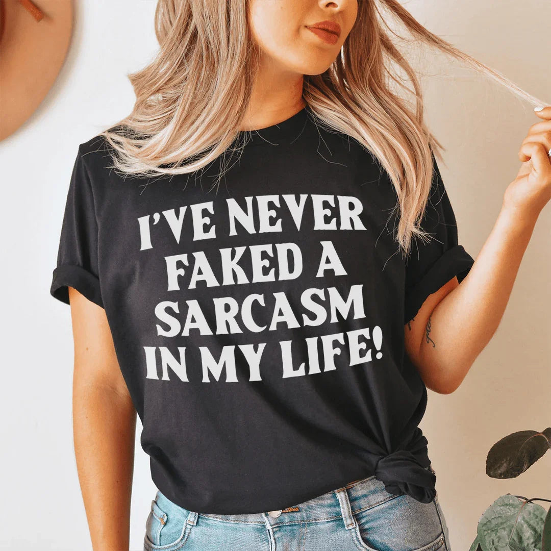 I Have Never Faked A Sarcasm Tee
