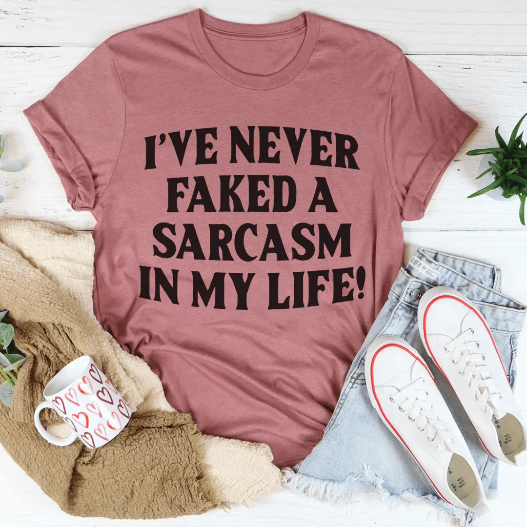 I Have Never Faked A Sarcasm Tee