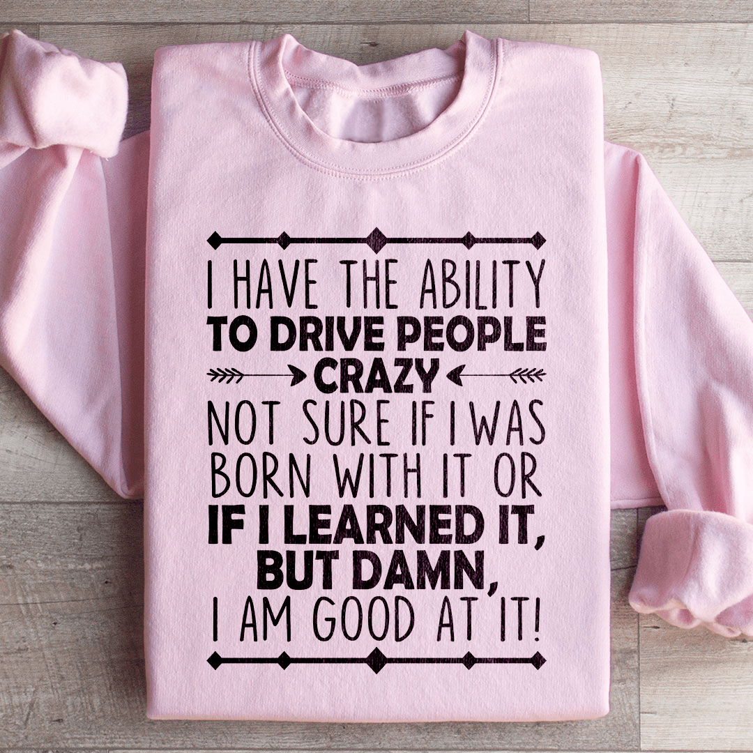 I Have The Ability To Drive People Crazy Sweatshirt