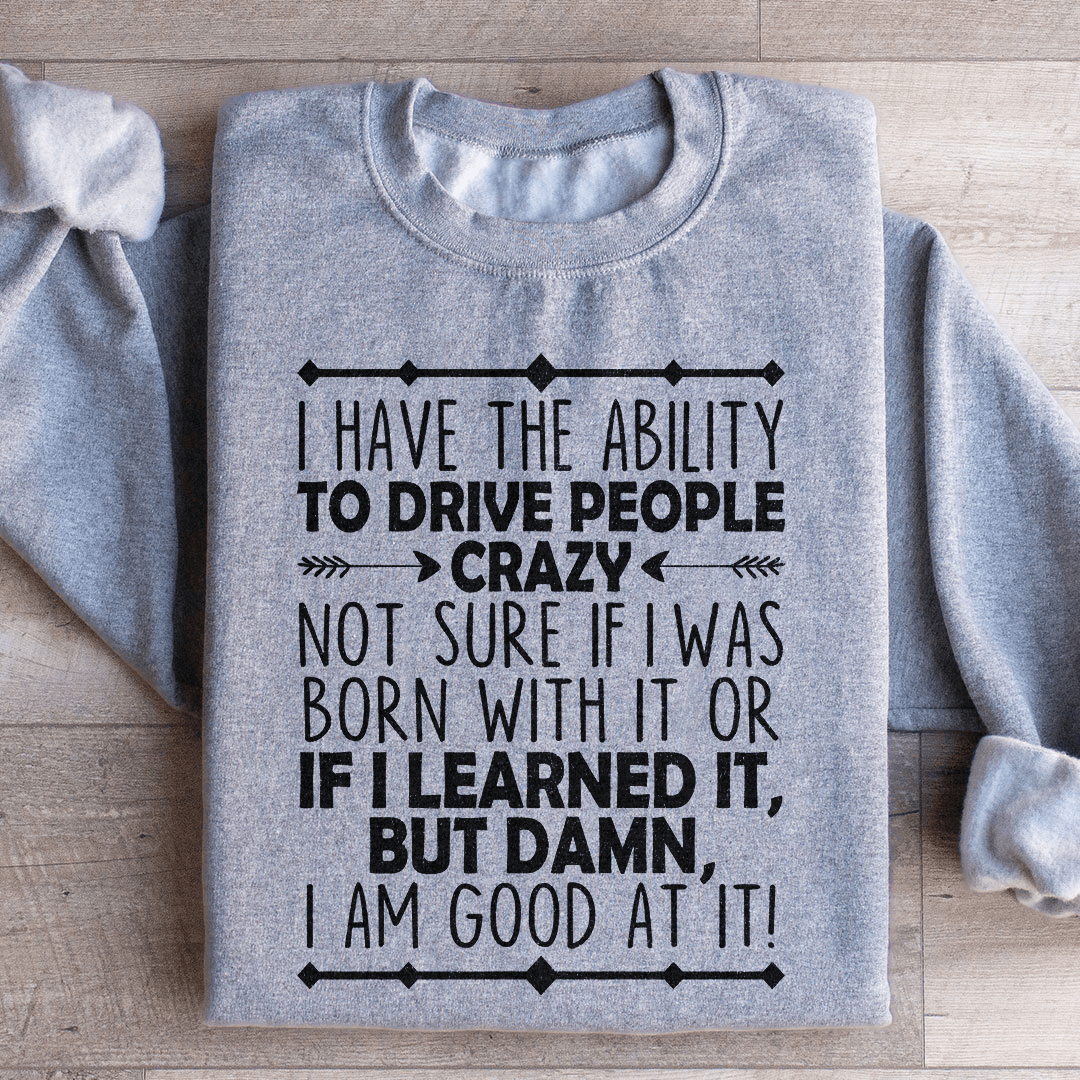 I Have The Ability To Drive People Crazy Sweatshirt