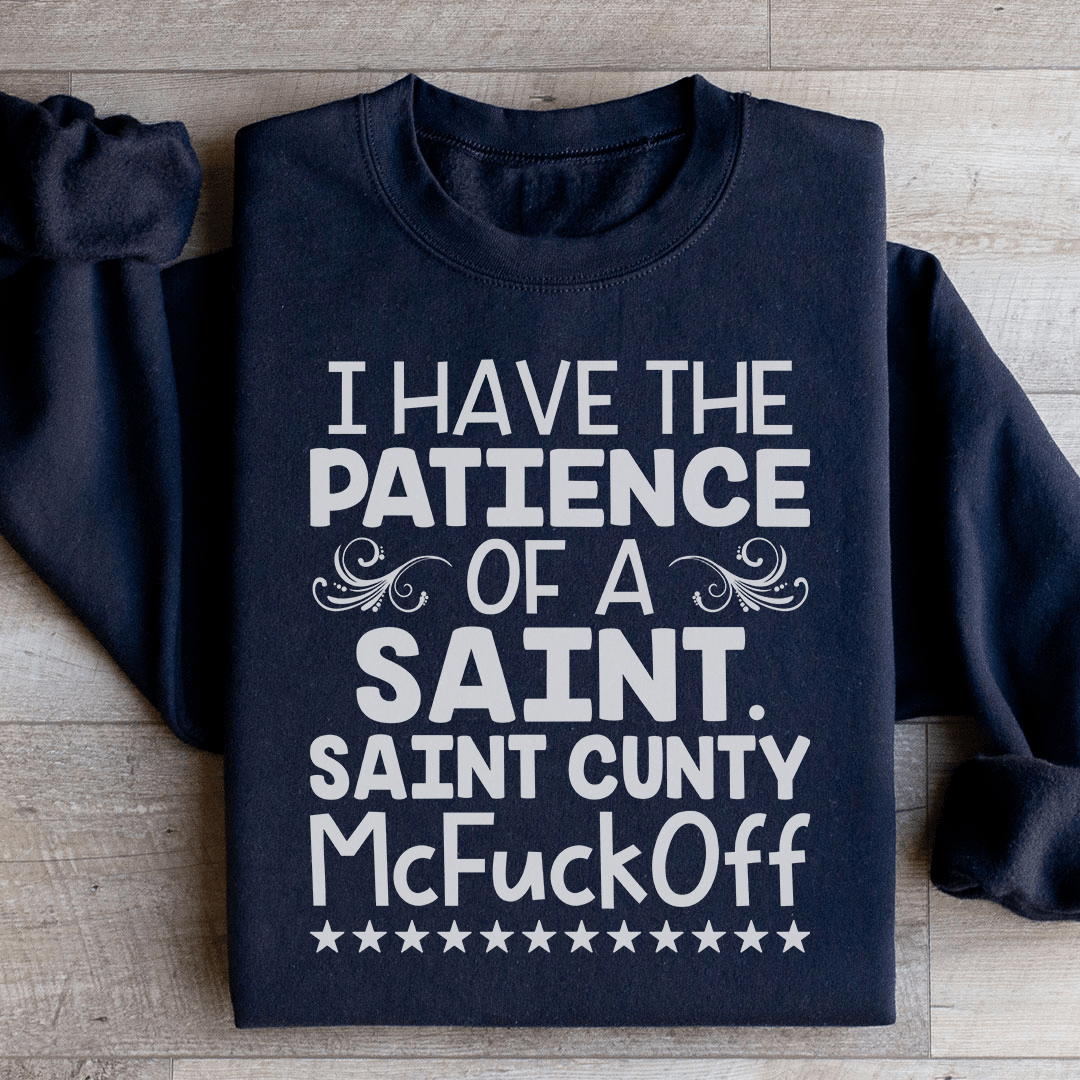 I Have The Patience Of A Saint Sweatshirt