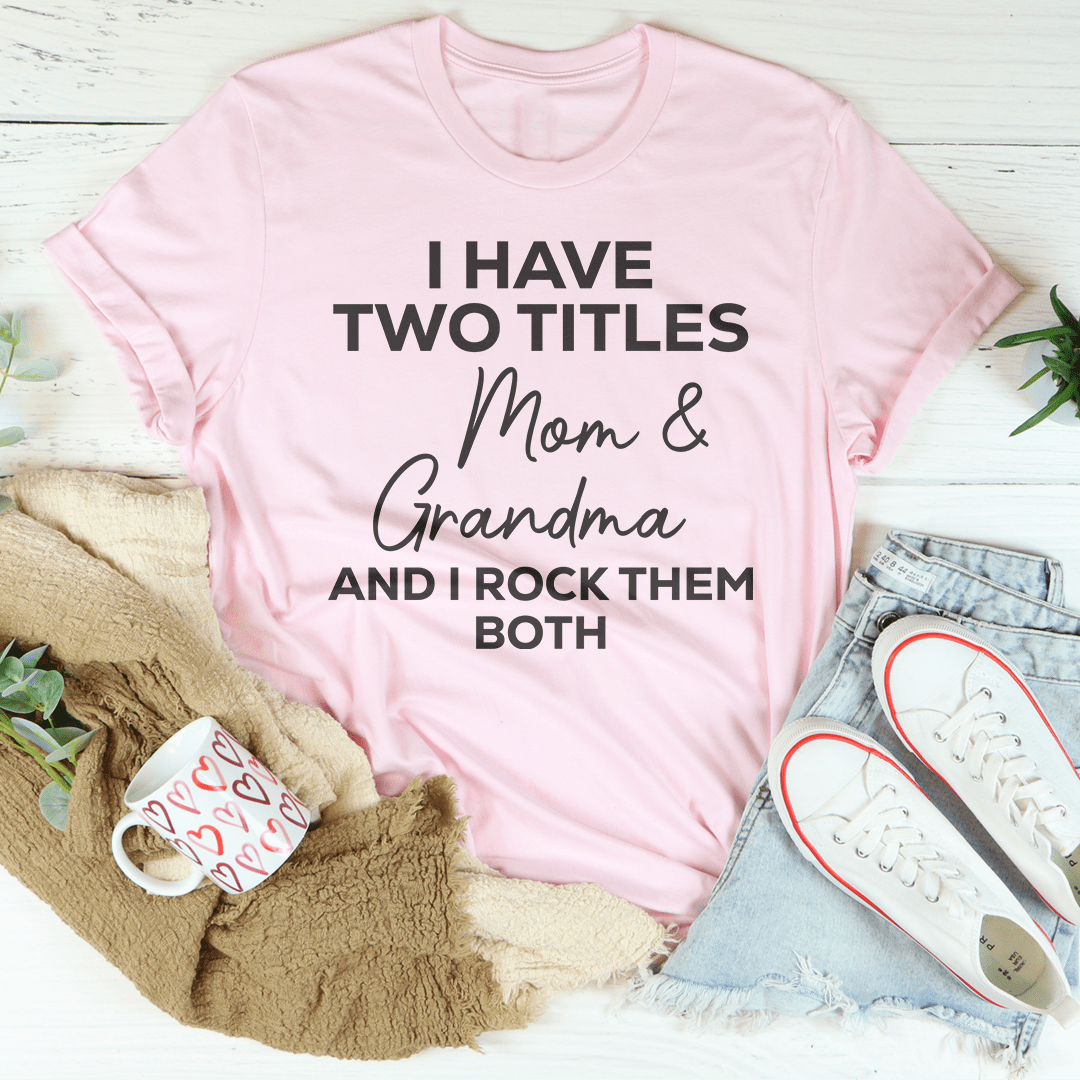 I Have Two Titles Mom & Grandma and I Rock Them Both Tee