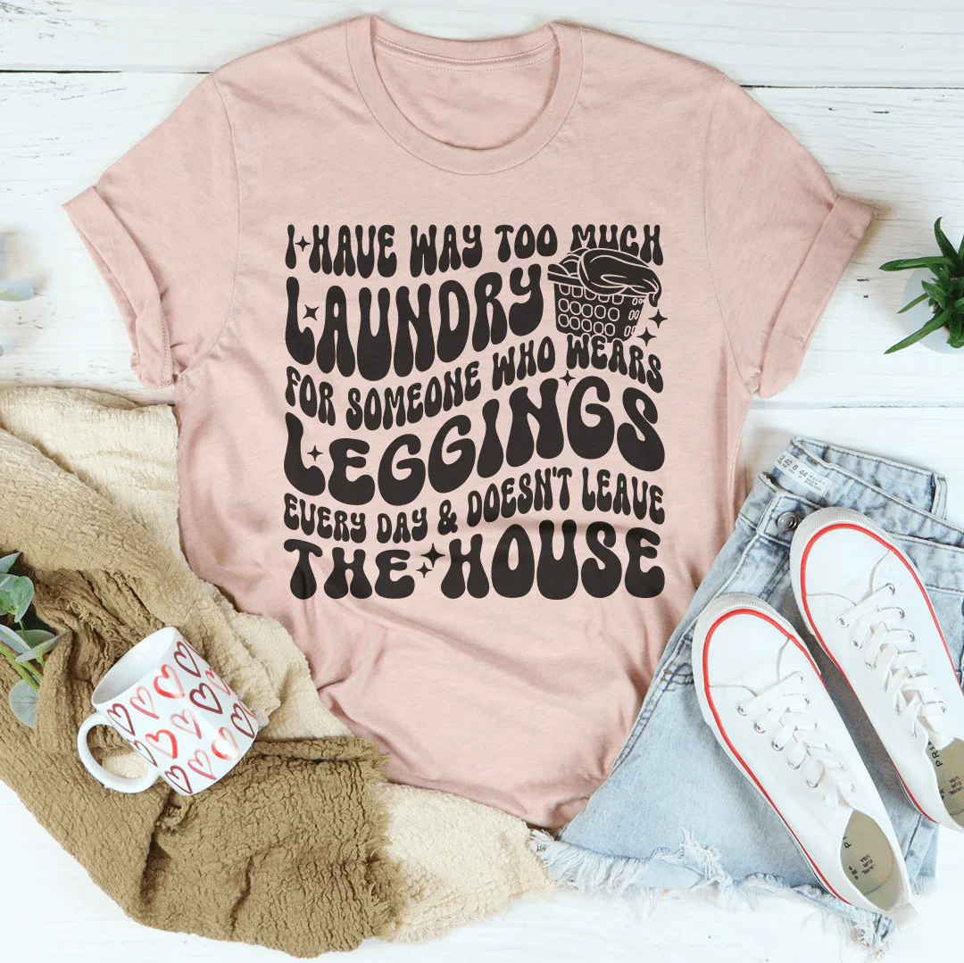 I Have Way Too Much Laundry For Someone Tee