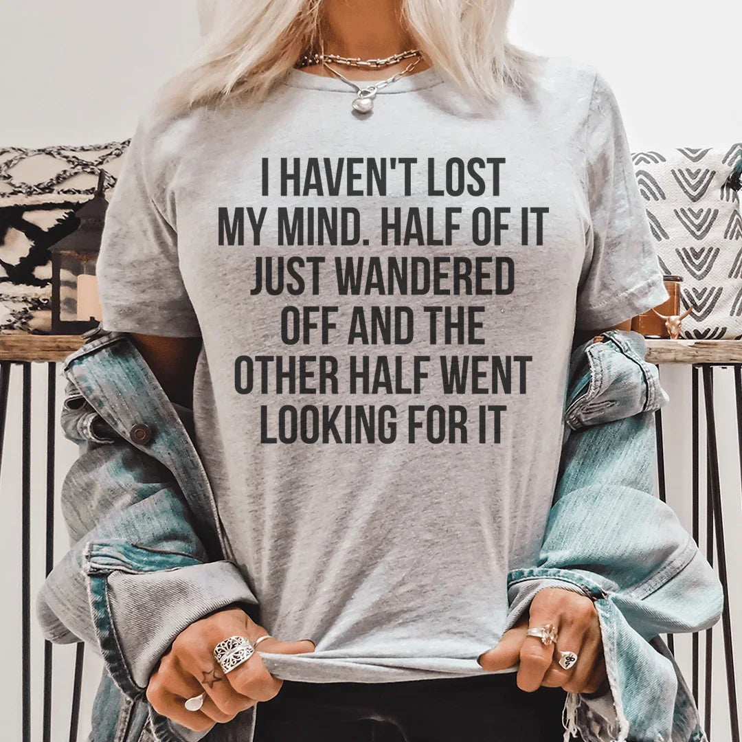 I Haven't Lost My Mind Tee
