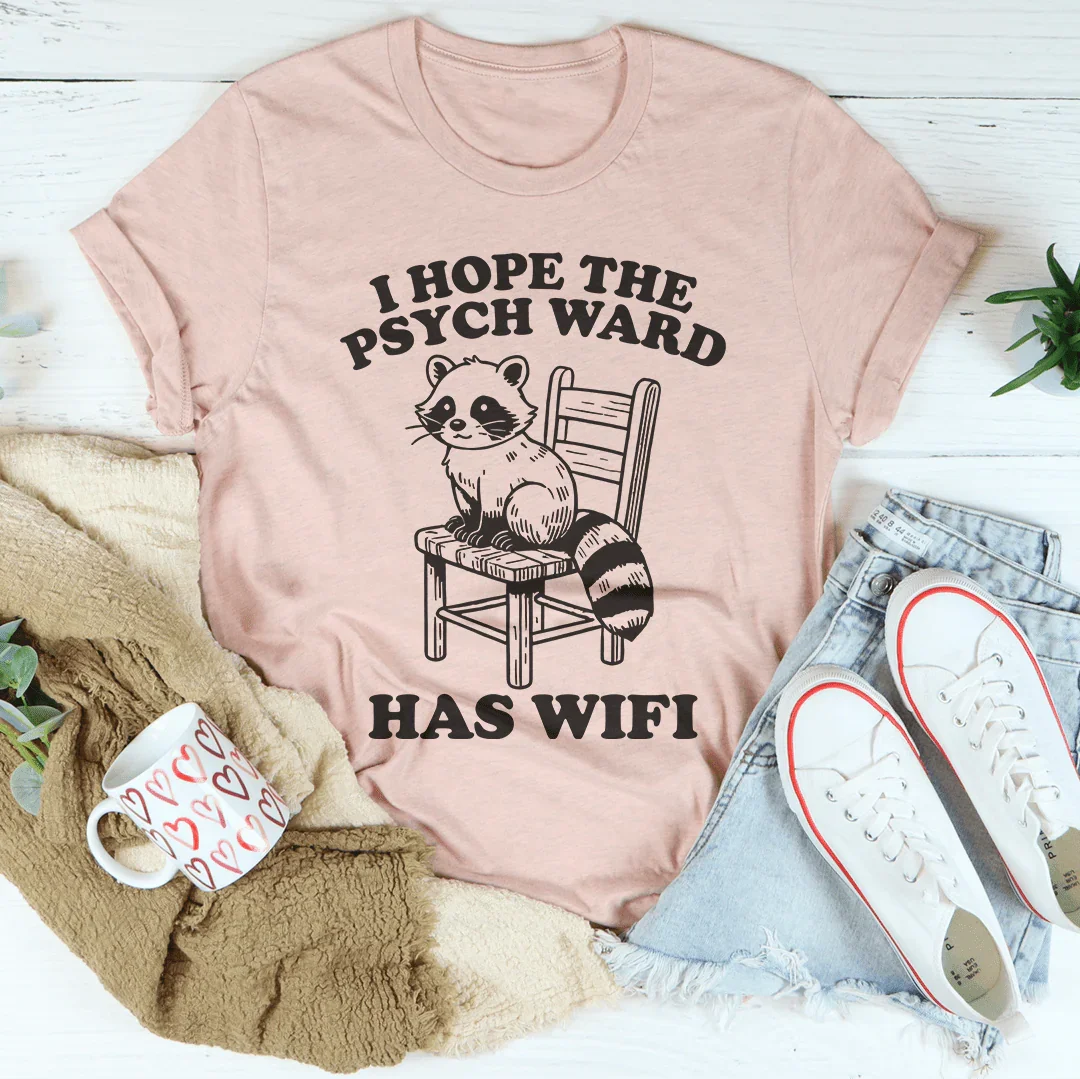 I Hope The Psych Ward Has Wifi Tee