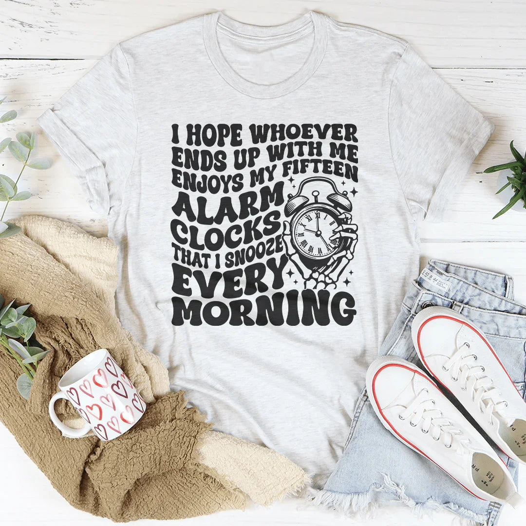 I Hope Whoever Ends Up With Me Enjoys My Fifteen Alarm Clocks Tee