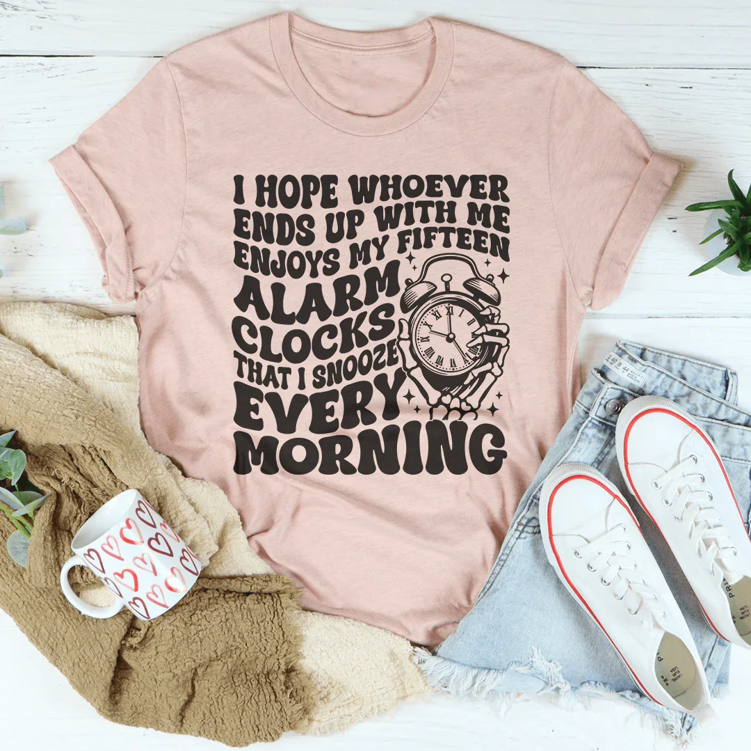 I Hope Whoever Ends Up With Me Enjoys My Fifteen Alarm Clocks Tee