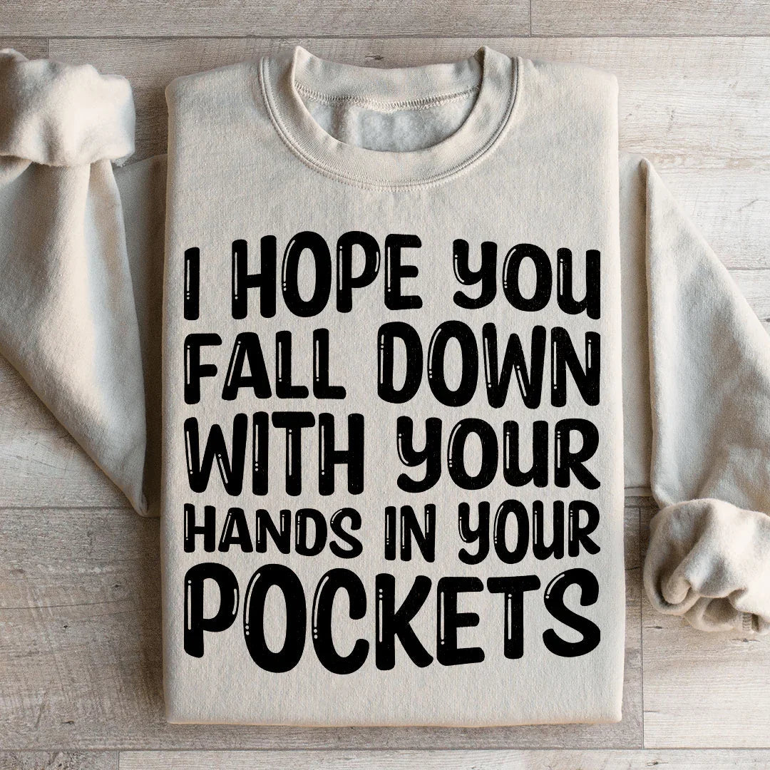 I Hope You Fall Down With Your Hands In Your Pockets Sweatshirt