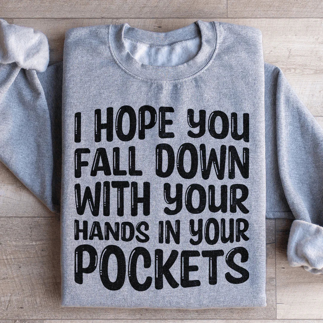 I Hope You Fall Down With Your Hands In Your Pockets Sweatshirt