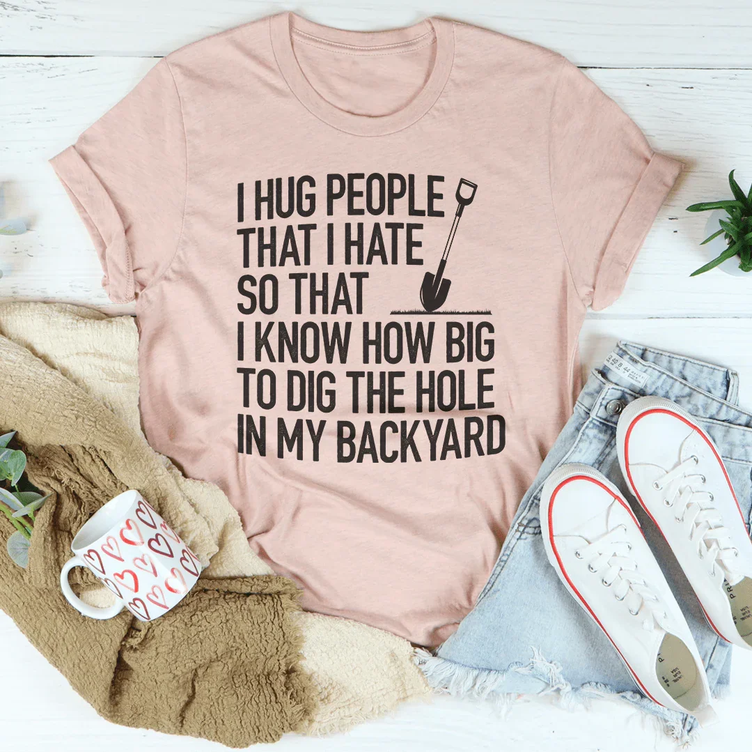 I Hug People That I Hate Tee