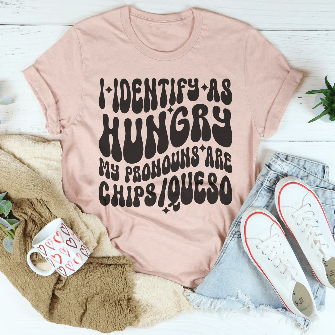 I Identify As Hungry My Pronouns Are Chips & Queso Tee