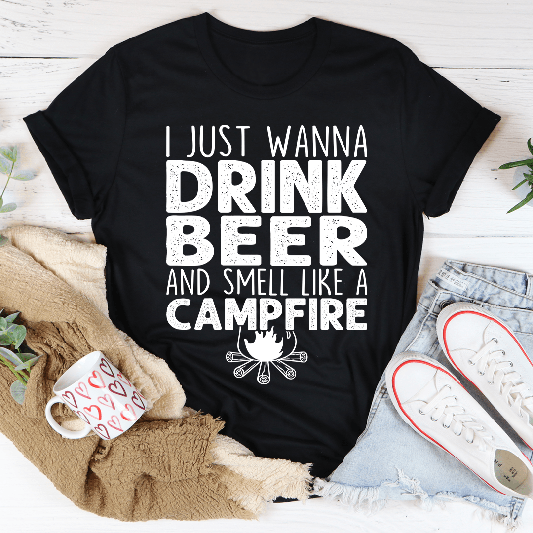 I Just Wanna Drink Beer And Smell Like A Campfire Tee