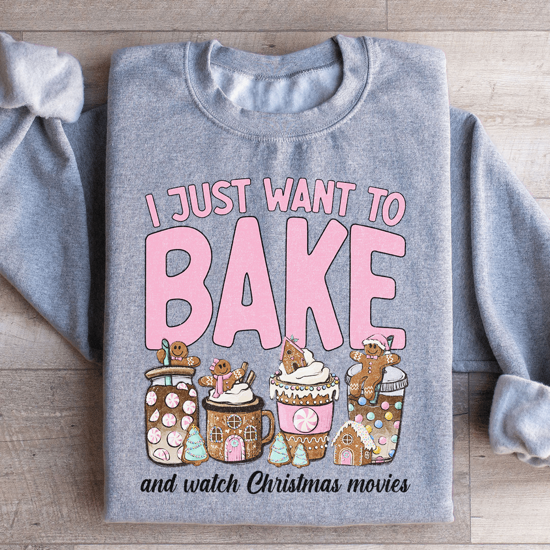 I Just Want To Bake And Watch Christmas Movies Sweatshirt