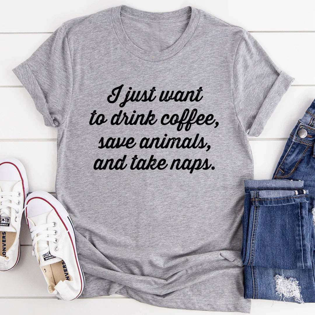 I Just Want To Drink Coffee Save Animals and Take Naps Tee