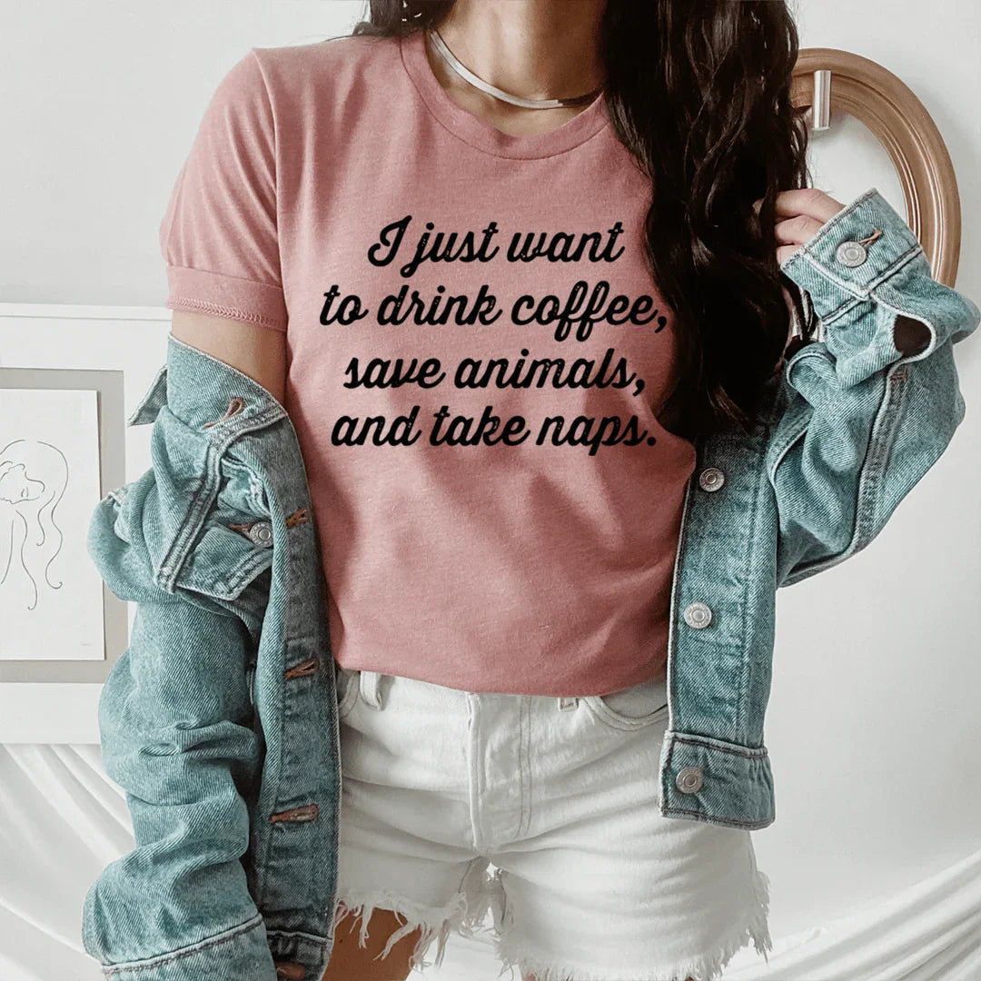 I Just Want To Drink Coffee Save Animals and Take Naps Tee